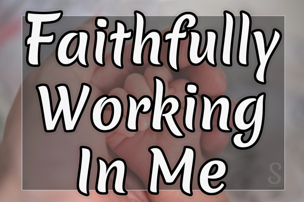 Faithfully Working In Me