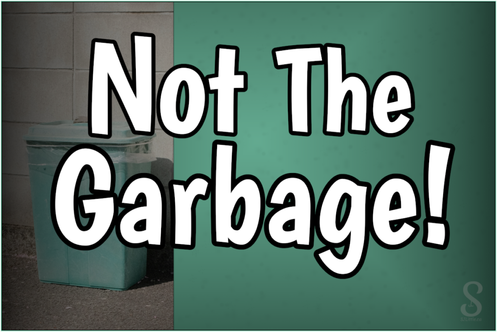 Not The Garbage!