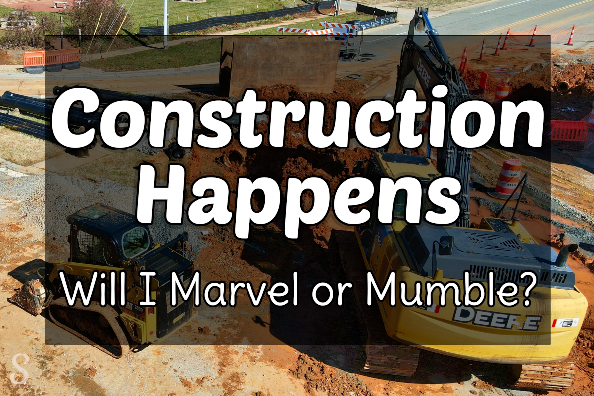 Construction Happens – Will I Marvel or Mumble?